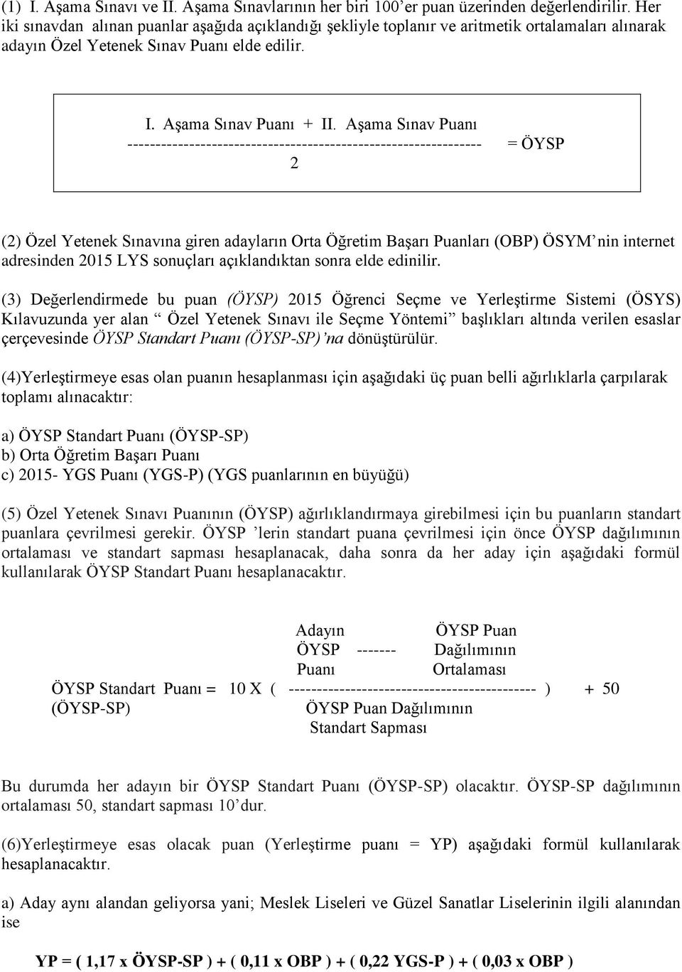 Aşama Sınav Puanı --------------------------------------------------------------- = ÖYSP 2 (2) Özel Yetenek Sınavına giren adayların Orta Öğretim Başarı Puanları (OBP) ÖSYM nin internet adresinden