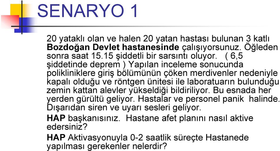 ( 6,5 şiddetinde deprem ) Yapılan inceleme sonucunda polikliniklere giriş bölümünün çöken merdivenler nedeniyle kapalı olduğu ve röntgen ünitesi ile