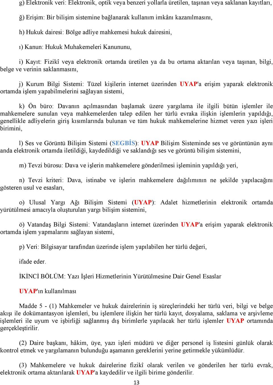 saklanmasını, j) Kurum Bilgi Sistemi: Tüzel kişilerin internet üzerinden UYAP'a erişim yaparak elektronik ortamda işlem yapabilmelerini sağlayan sistemi, k) Ön büro: Davanın açılmasından başlamak