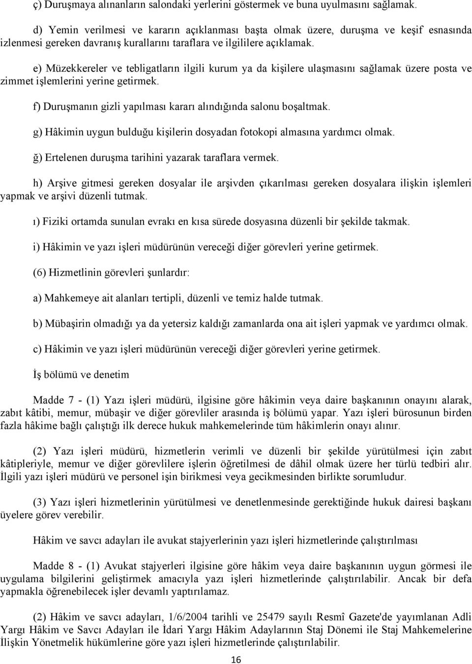 e) Müzekkereler ve tebligatların ilgili kurum ya da kişilere ulaşmasını sağlamak üzere posta ve zimmet işlemlerini yerine getirmek. f) Duruşmanın gizli yapılması kararı alındığında salonu boşaltmak.