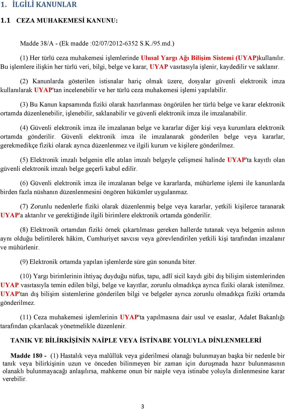 (2) Kanunlarda gösterilen istisnalar hariç olmak üzere, dosyalar güvenli elektronik imza kullanılarak UYAP'tan incelenebilir ve her türlü ceza muhakemesi işlemi yapılabilir.