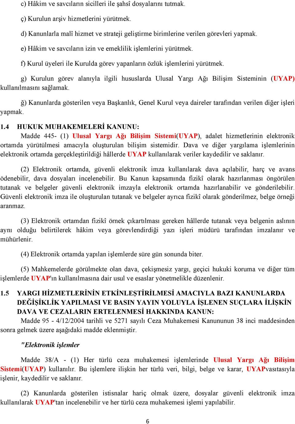 g) Kurulun görev alanıyla ilgili hususlarda Ulusal Yargı Ağı Bilişim Sisteminin (UYAP) kullanılmasını sağlamak.