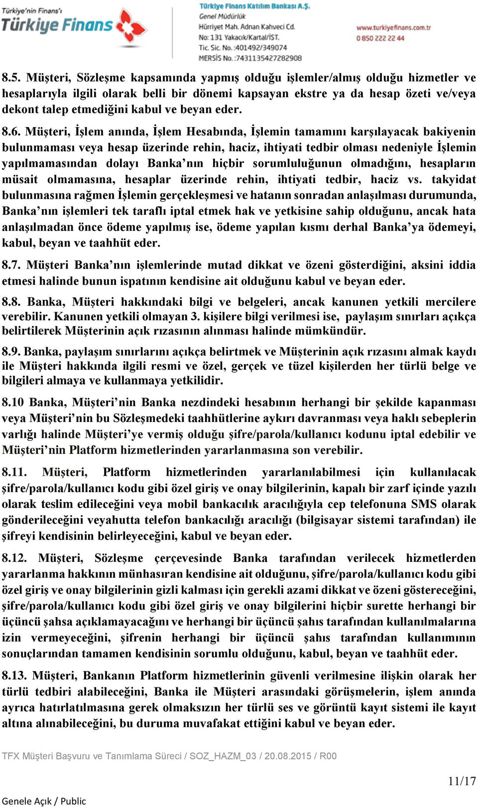 Müşteri, İşlem anında, İşlem Hesabında, İşlemin tamamını karşılayacak bakiyenin bulunmaması veya hesap üzerinde rehin, haciz, ihtiyati tedbir olması nedeniyle İşlemin yapılmamasından dolayı Banka nın