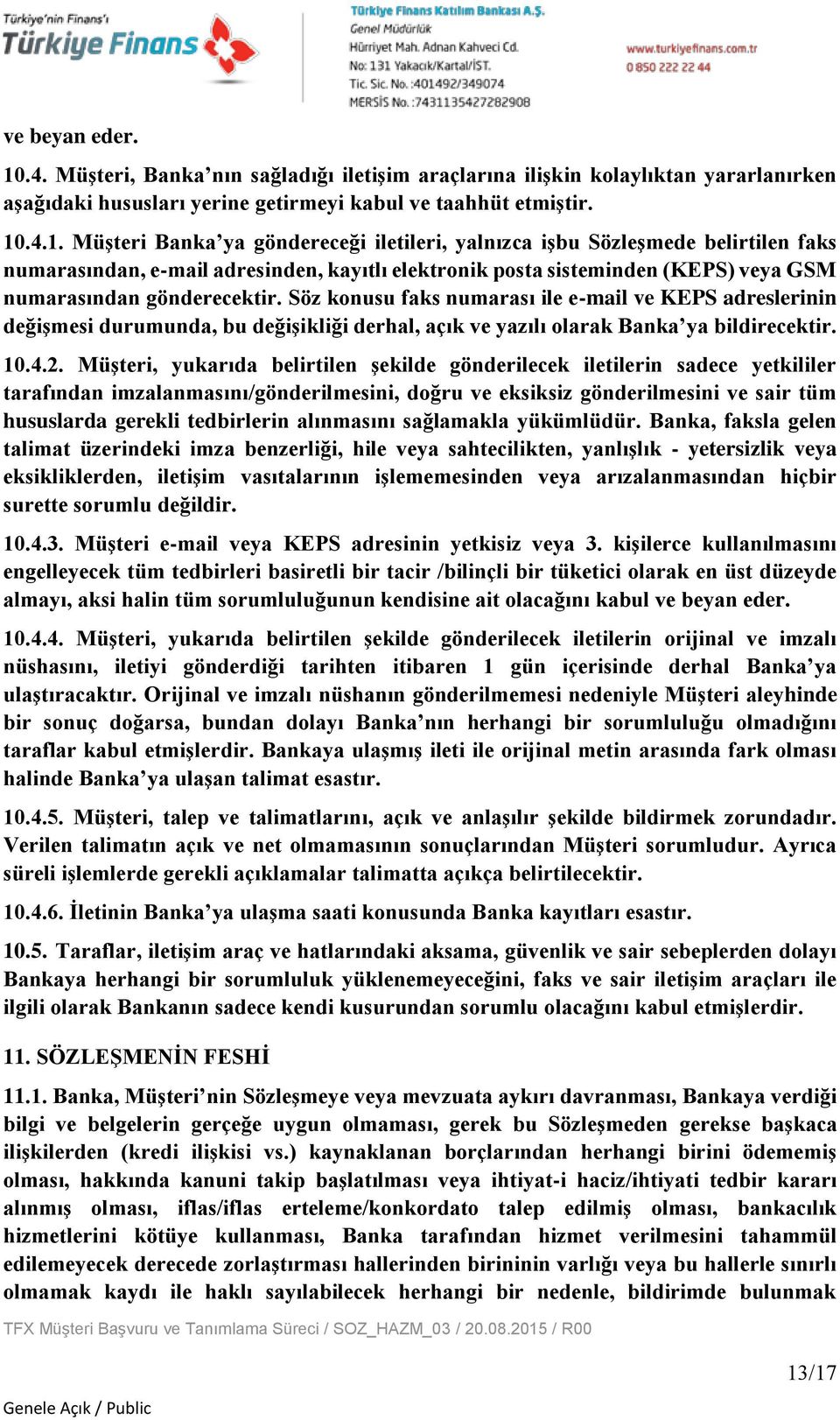 .4.1. Müşteri Banka ya göndereceği iletileri, yalnızca işbu Sözleşmede belirtilen faks numarasından, e-mail adresinden, kayıtlı elektronik posta sisteminden (KEPS) veya GSM numarasından gönderecektir.