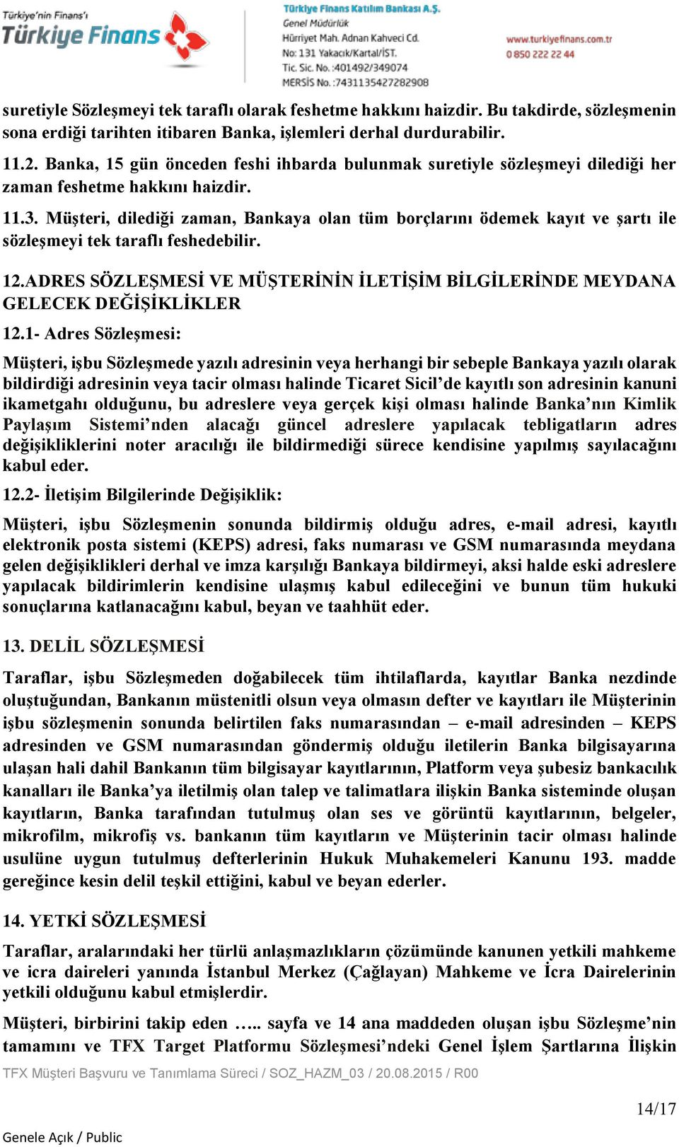 Müşteri, dilediği zaman, Bankaya olan tüm borçlarını ödemek kayıt ve şartı ile sözleşmeyi tek taraflı feshedebilir. 12.