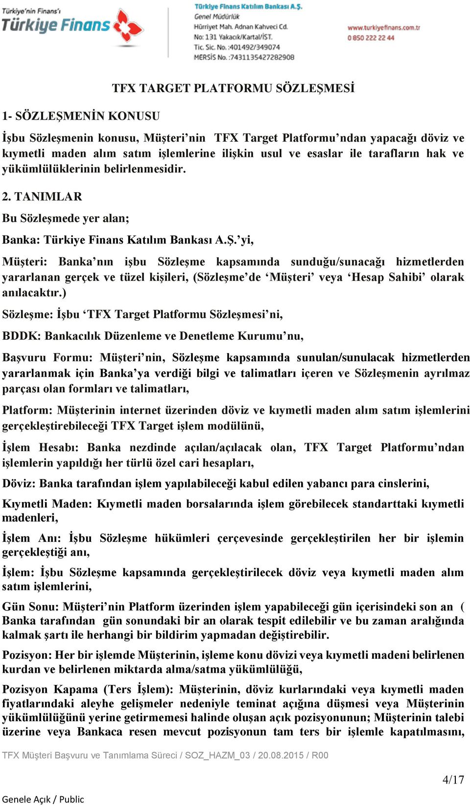 yi, Müşteri: Banka nın işbu Sözleşme kapsamında sunduğu/sunacağı hizmetlerden yararlanan gerçek ve tüzel kişileri, (Sözleşme de Müşteri veya Hesap Sahibi olarak anılacaktır.