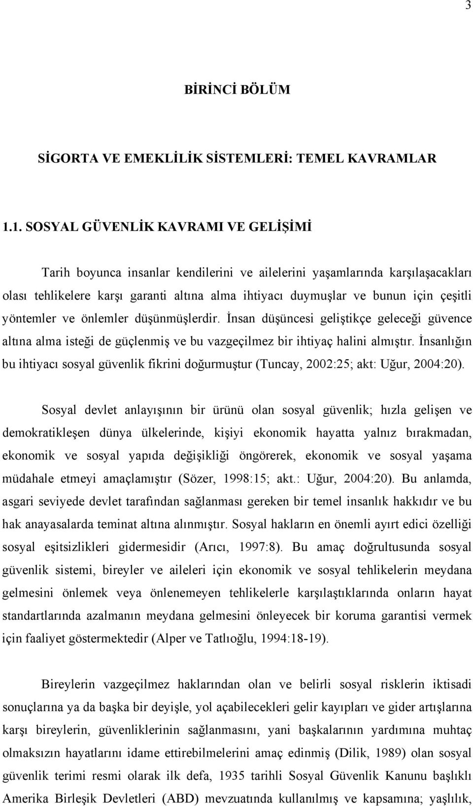 çeşitli yöntemler ve önlemler düşünmüşlerdir. İnsan düşüncesi geliştikçe geleceği güvence altına alma isteği de güçlenmiş ve bu vazgeçilmez bir ihtiyaç halini almıştır.