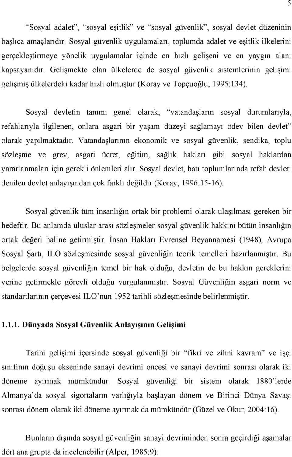 Gelişmekte olan ülkelerde de sosyal güvenlik sistemlerinin gelişimi gelişmiş ülkelerdeki kadar hızlı olmuştur (Koray ve Topçuoğlu, 1995:134).