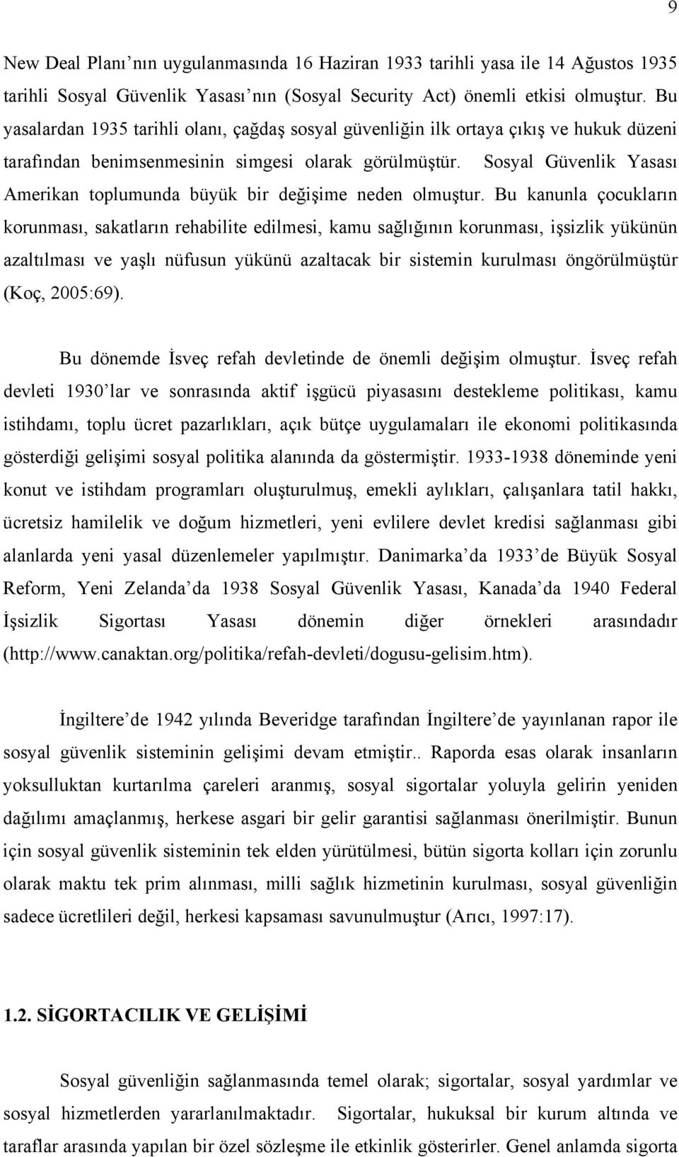 Sosyal Güvenlik Yasası Amerikan toplumunda büyük bir değişime neden olmuştur.