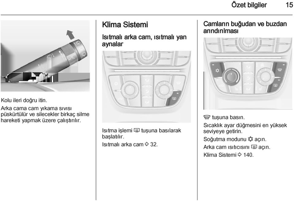 Arka cama cam yıkama sıvısı püskürtülür ve silecekler birkaç silme hareketi yapmak üzere çalıştırılır.