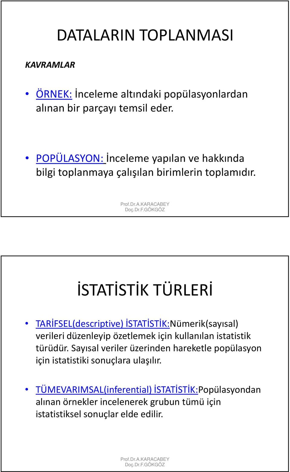 İSTATİSTİK TÜRLERİ TARİFSEL(descriptive) İSTATİSTİK:Nümerik(sayısal) verileri düzenleyip özetlemek için kullanılan istatistik türüdür.