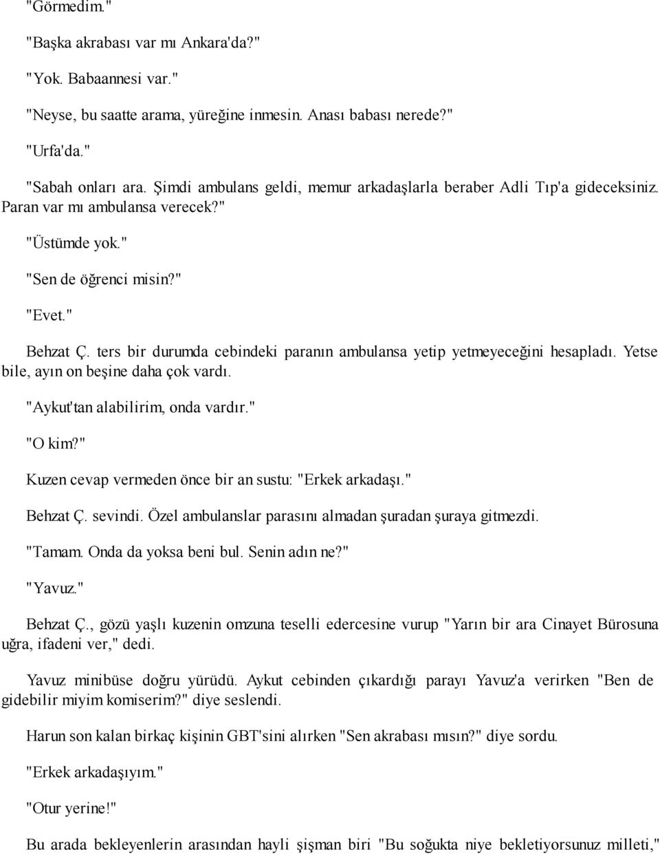 ters bir durumda cebindeki paranın ambulansa yetip yetmeyeceğini hesapladı. Yetse bile, ayın on beşine daha çok vardı. "Aykut'tan alabilirim, onda vardır." "O kim?