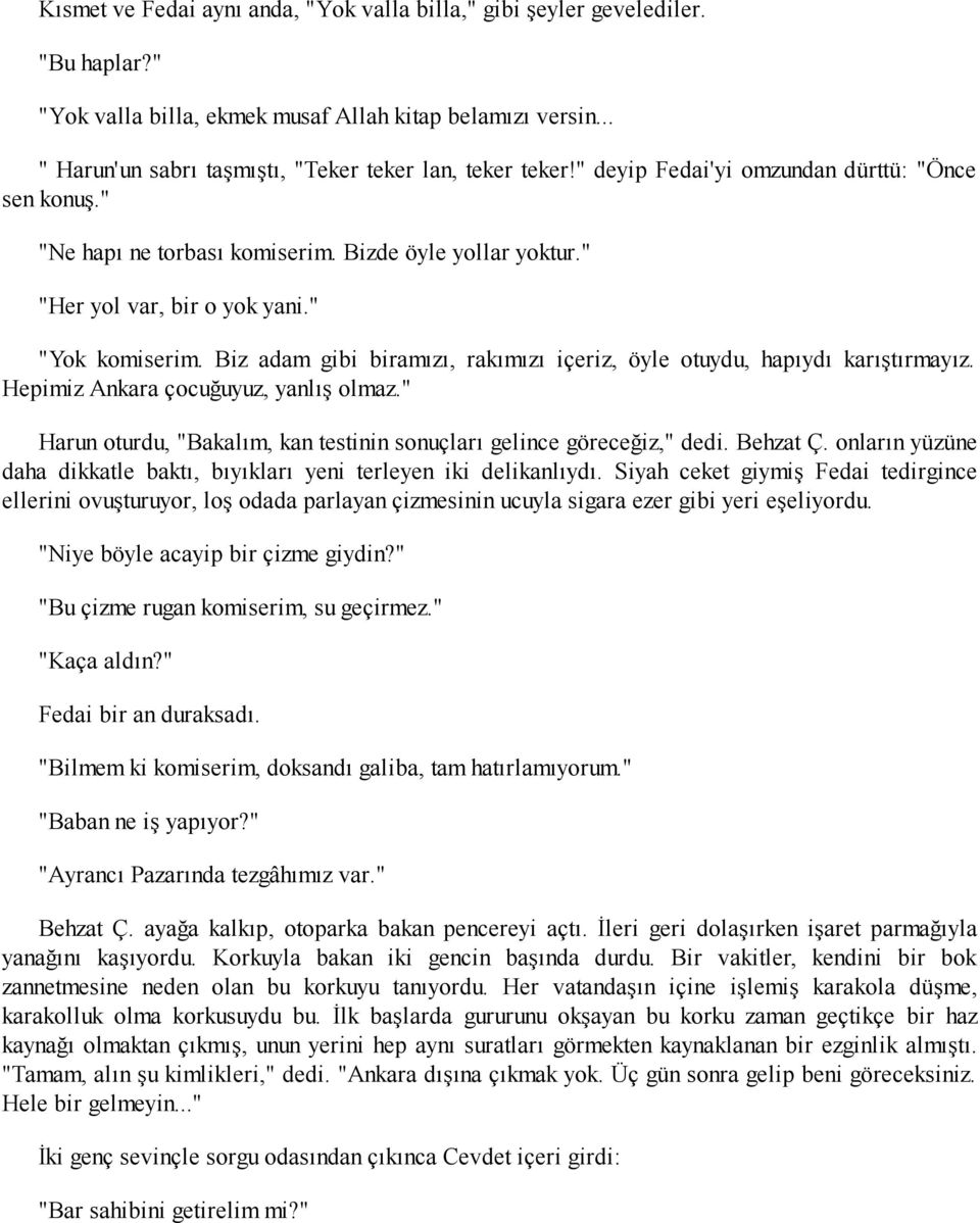 Biz adam gibi biramızı, rakımızı içeriz, öyle otuydu, hapıydı karıştırmayız. Hepimiz Ankara çocuğuyuz, yanlış olmaz." Harun oturdu, "Bakalım, kan testinin sonuçları gelince göreceğiz," dedi. Behzat Ç.