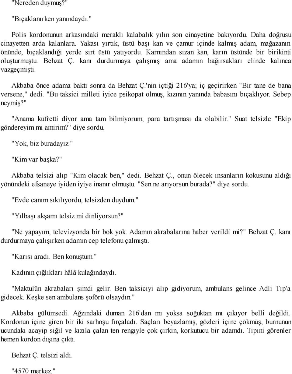 kanı durdurmaya çalışmış ama adamın bağırsakları elinde kalınca vazgeçmişti. Akbaba önce adama baktı sonra da Behzat Ç.'nin içtiği 216'ya; iç geçirirken "Bir tane de bana versene," dedi.