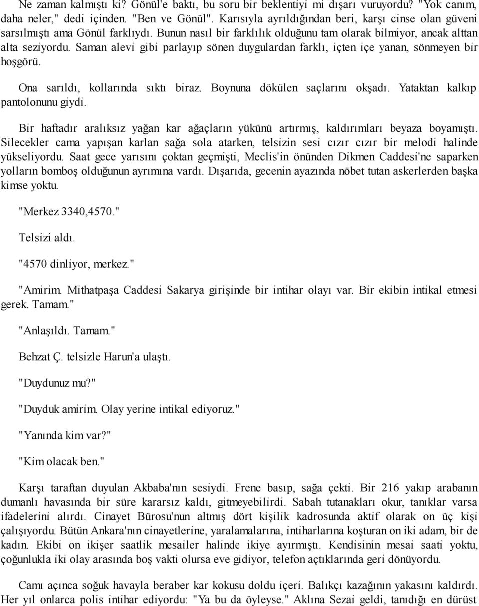 Saman alevi gibi parlayıp sönen duygulardan farklı, içten içe yanan, sönmeyen bir hoşgörü. Ona sarıldı, kollarında sıktı biraz. Boynuna dökülen saçlarını okşadı. Yataktan kalkıp pantolonunu giydi.