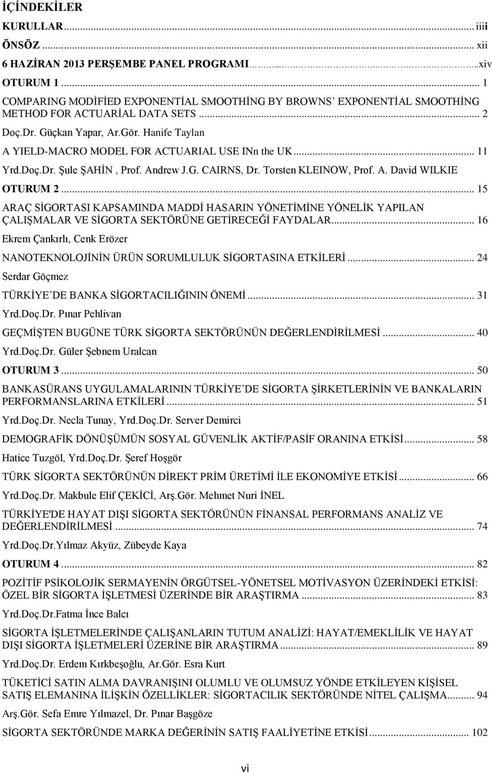 Hanife Taylan A YIELD-MACRO MODEL FOR ACTUARIAL USE INn the UK... 11 Yrd.Doç.Dr. Şule ŞAHİN, Prof. Andrew J.G. CAIRNS, Dr. Torsten KLEINOW, Prof. A. David WILKIE OTURUM 2.