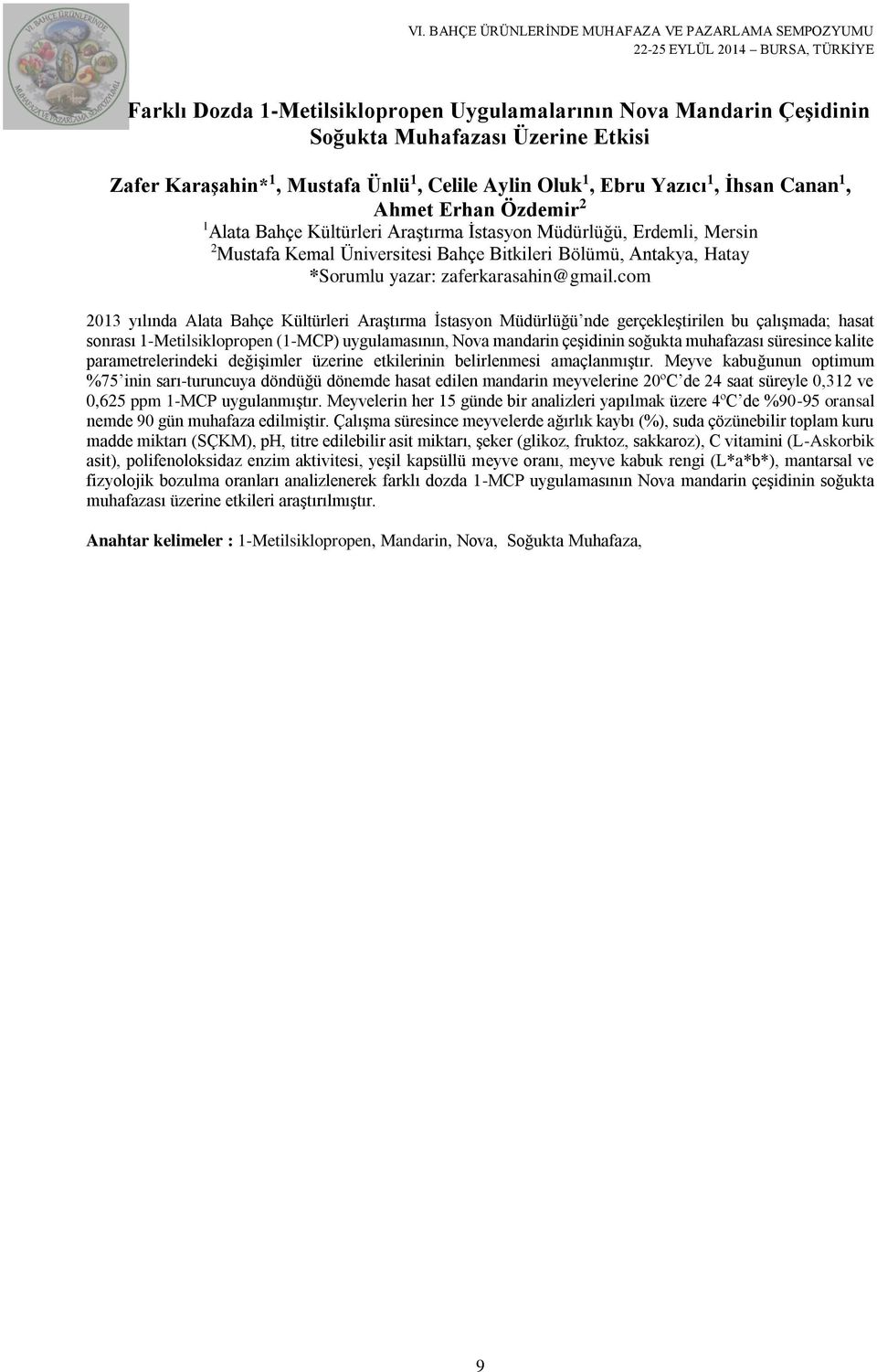 com 2013 yılında Alata Bahçe Kültürleri Araştırma İstasyon Müdürlüğü nde gerçekleştirilen bu çalışmada; hasat sonrası 1-Metilsiklopropen (1-MCP) uygulamasının, Nova mandarin çeşidinin soğukta