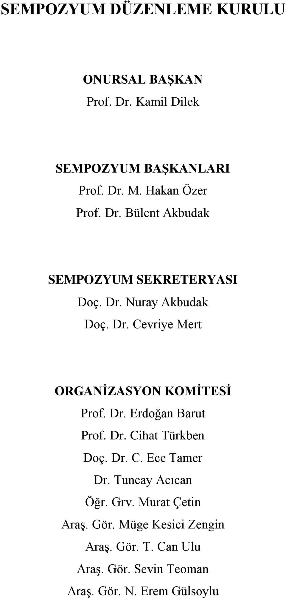 Dr. Erdoğan Barut Prof. Dr. Cihat Türkben Doç. Dr. C. Ece Tamer Dr. Tuncay Acıcan Öğr. Grv. Murat Çetin Araş.