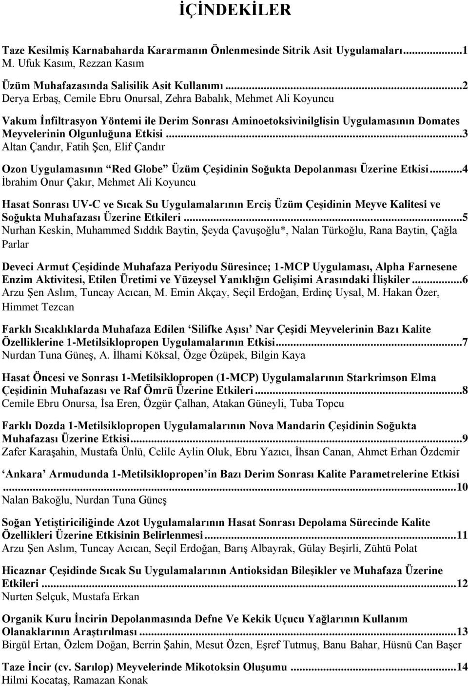 ..3 Altan Çandır, Fatih Şen, Elif Çandır Ozon Uygulamasının Red Globe Üzüm Çeşidinin Soğukta Depolanması Üzerine Etkisi.