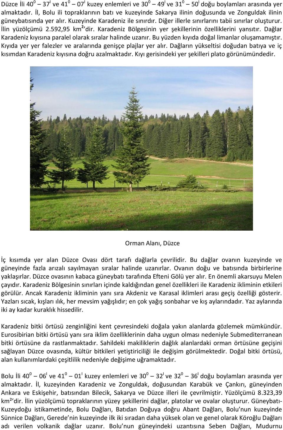 İlin yüzölçümü 2.592,95 km 2 dir. Karadeniz Bölgesinin yer şekillerinin özelliklerini yansıtır. Dağlar Karadeniz kıyısına paralel olarak sıralar halinde uzanır.