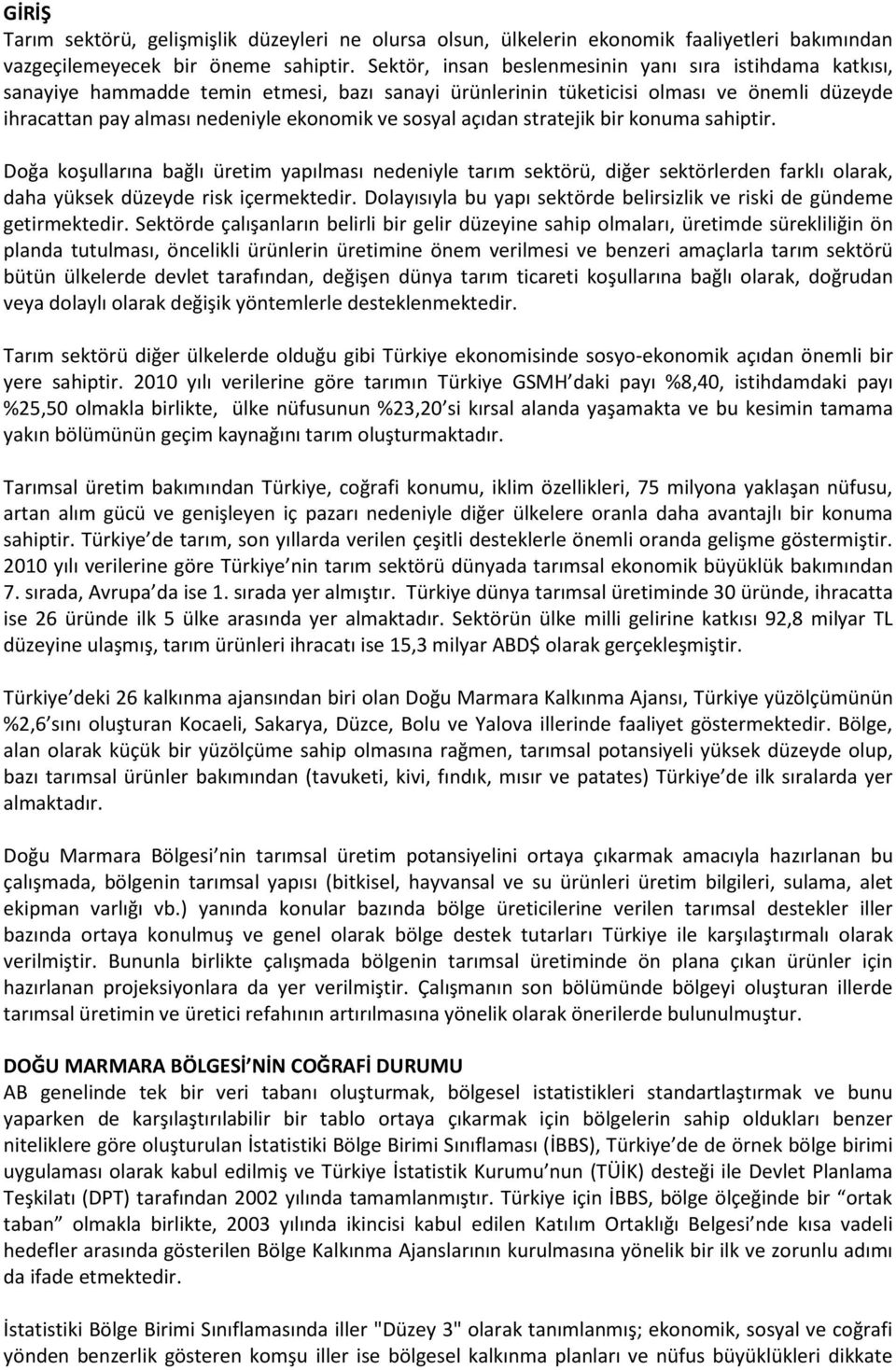 açıdan stratejik bir konuma sahiptir. Doğa koşullarına bağlı üretim yapılması nedeniyle tarım sektörü, diğer sektörlerden farklı olarak, daha yüksek düzeyde risk içermektedir.