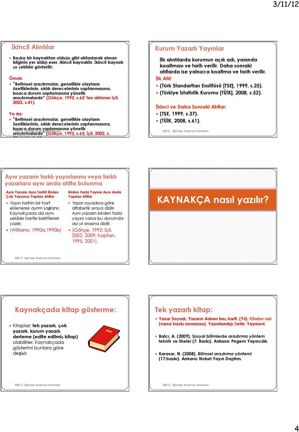 Betimsel ara tırmalar, genellikle olayların özelliklerinin, sıklık derecelerinin saptanmasına, kısaca durum saptamasına yönelik ara tırmalardır (Gökçe, 1992, s.65; çli, 2002, s. 41 deki alıntı).