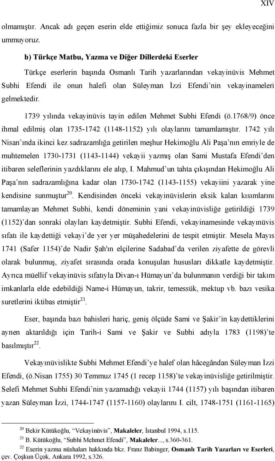 gelmektedir. 1739 yılında vekayinüvis tayin edilen Mehmet Subhi Efendi (ö.1768/9) önce ihmal edilmiş olan 1735-1742 (1148-1152) yılı olaylarını tamamlamıştır.