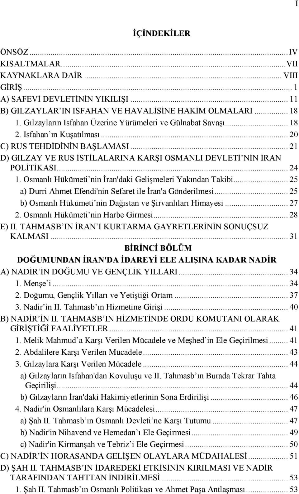 .. 24 1. Osmanlı Hükümeti nin İran'daki Gelişmeleri Yakından Takibi... 25 a) Durri Ahmet Efendi'nin Sefaret ile İran'a Gönderilmesi... 25 b) Osmanlı Hükümeti nin Dağıstan ve Şirvanlıları Himayesi.