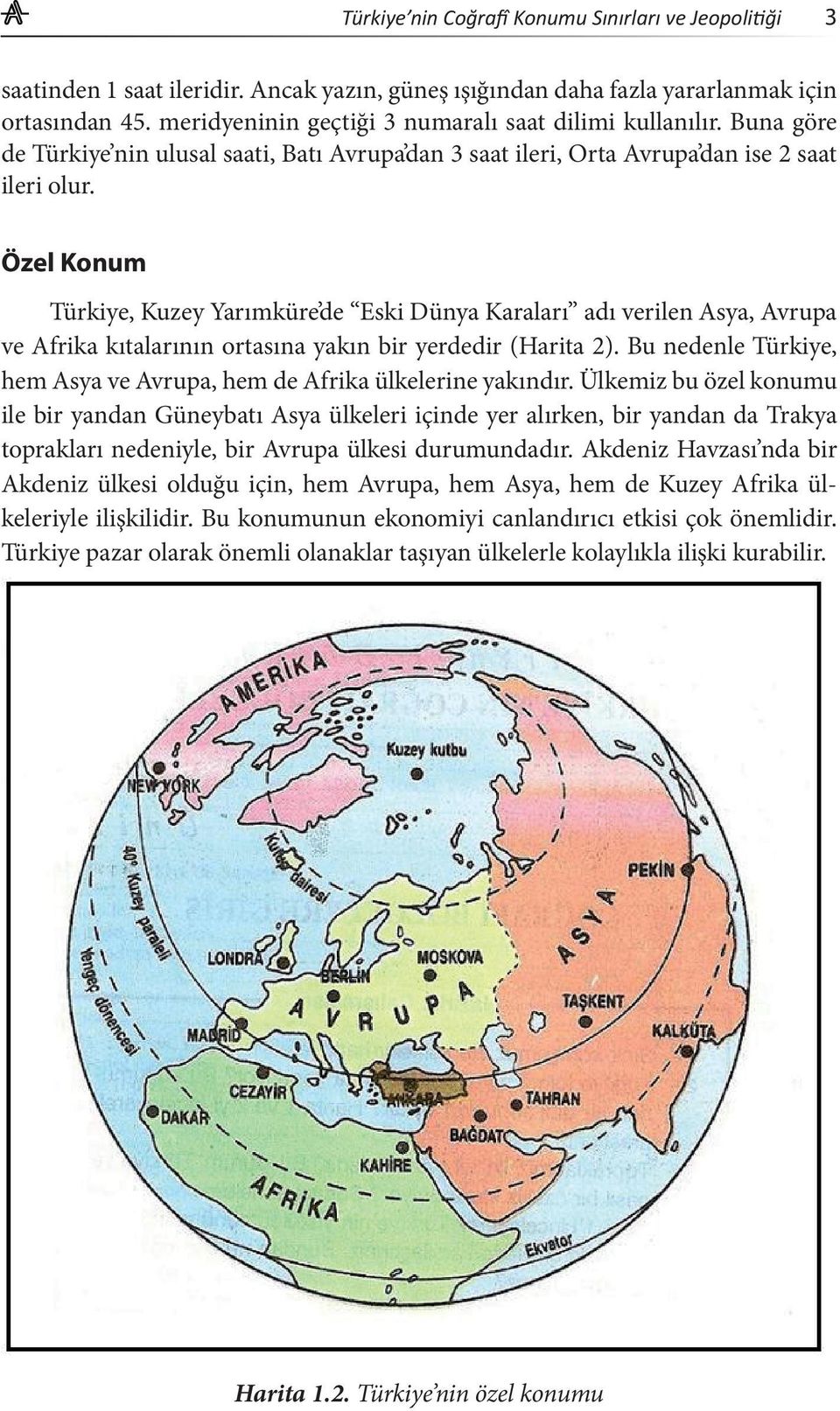 Özel Konum Türkiye, Kuzey Yarımküre de Eski Dünya Karaları adı verilen Asya, Avrupa ve Afrika kıtalarının ortasına yakın bir yerdedir (Harita 2).