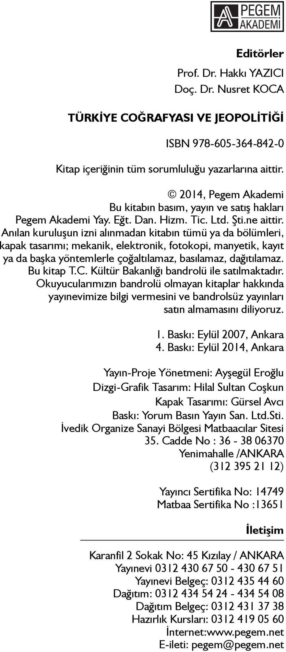 Anılan kuruluşun izni alınmadan kitabın tümü ya da bölümleri, kapak tasarımı; mekanik, elektronik, fotokopi, manyetik, kayıt ya da başka yöntemlerle çoğaltılamaz, basılamaz, dağıtılamaz. Bu kitap T.C.