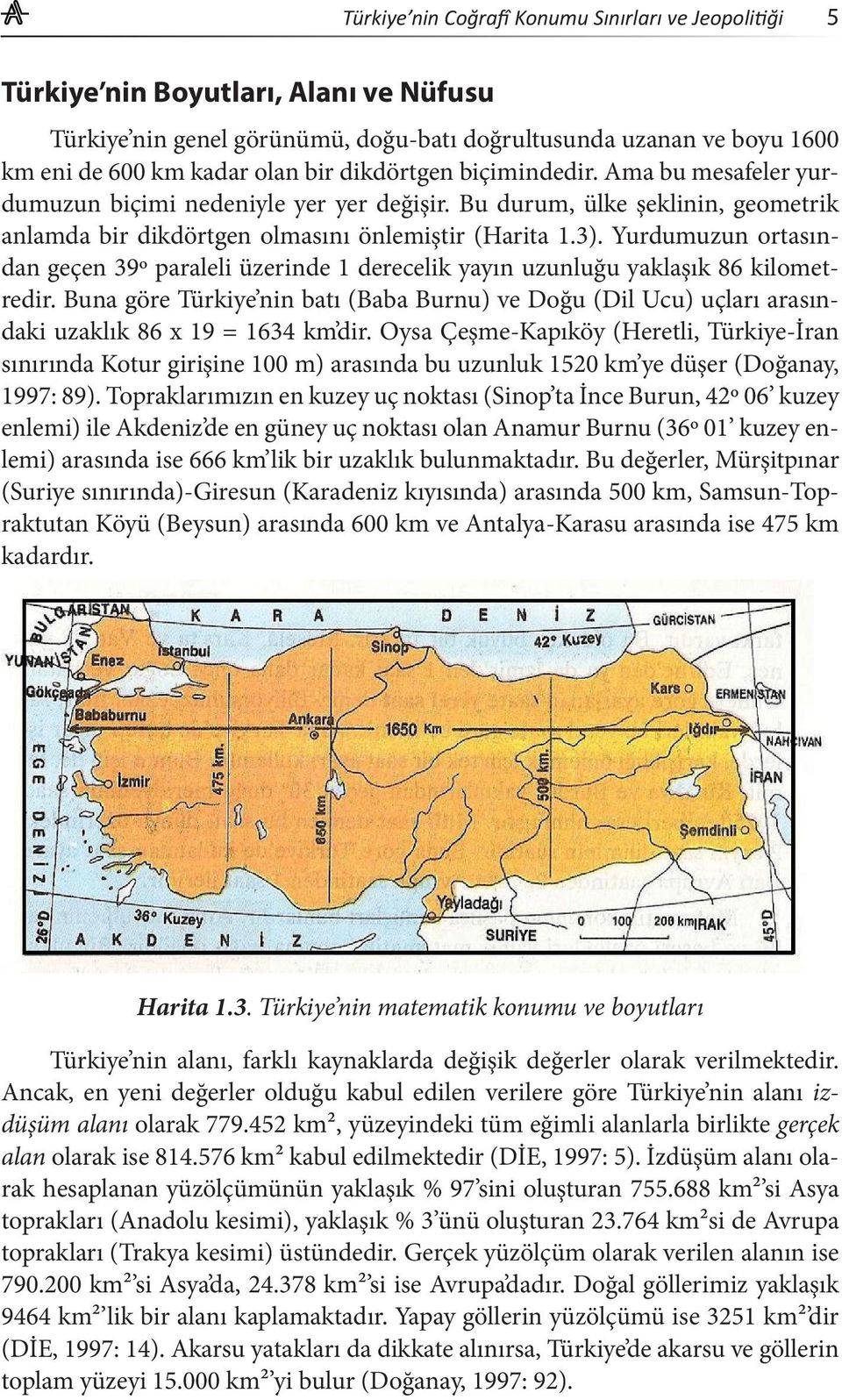 Yurdumuzun ortasından geçen 39º paraleli üzerinde 1 derecelik yayın uzunluğu yaklaşık 86 kilometredir.