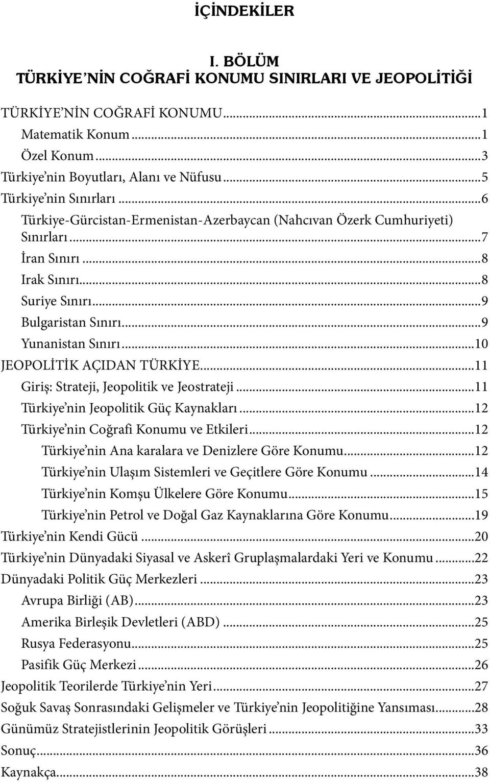 ..9 Yunanistan Sınırı...10 JEOPOLİTİK AÇIDAN TÜRKİYE...11 Giriş: Strateji, Jeopolitik ve Jeostrateji...11 Türkiye nin Jeopolitik Güç Kaynakları...12 Türkiye nin Coğrafi Konumu ve Etkileri.