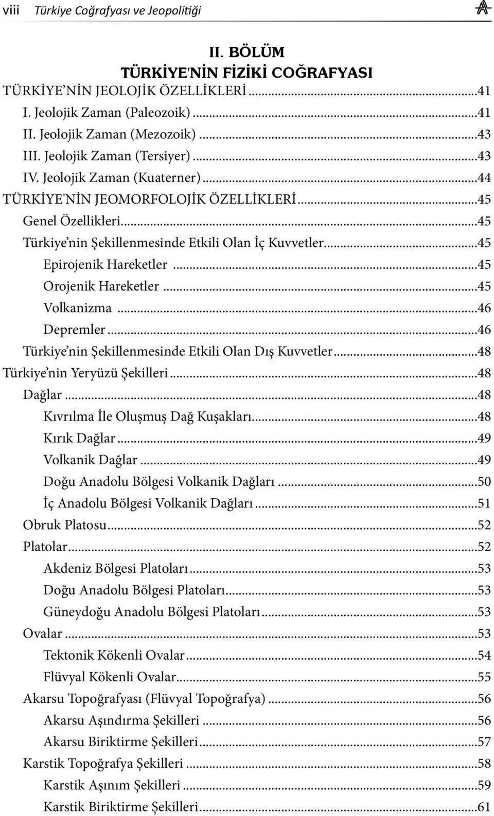 ..45 Epirojenik Hareketler...45 Orojenik Hareketler...45 Volkanizma...46 Depremler...46 Türkiye nin Şekillenmesinde Etkili Olan Dış Kuvvetler...48 Türkiye nin Yeryüzü Şekilleri...48 Dağlar.