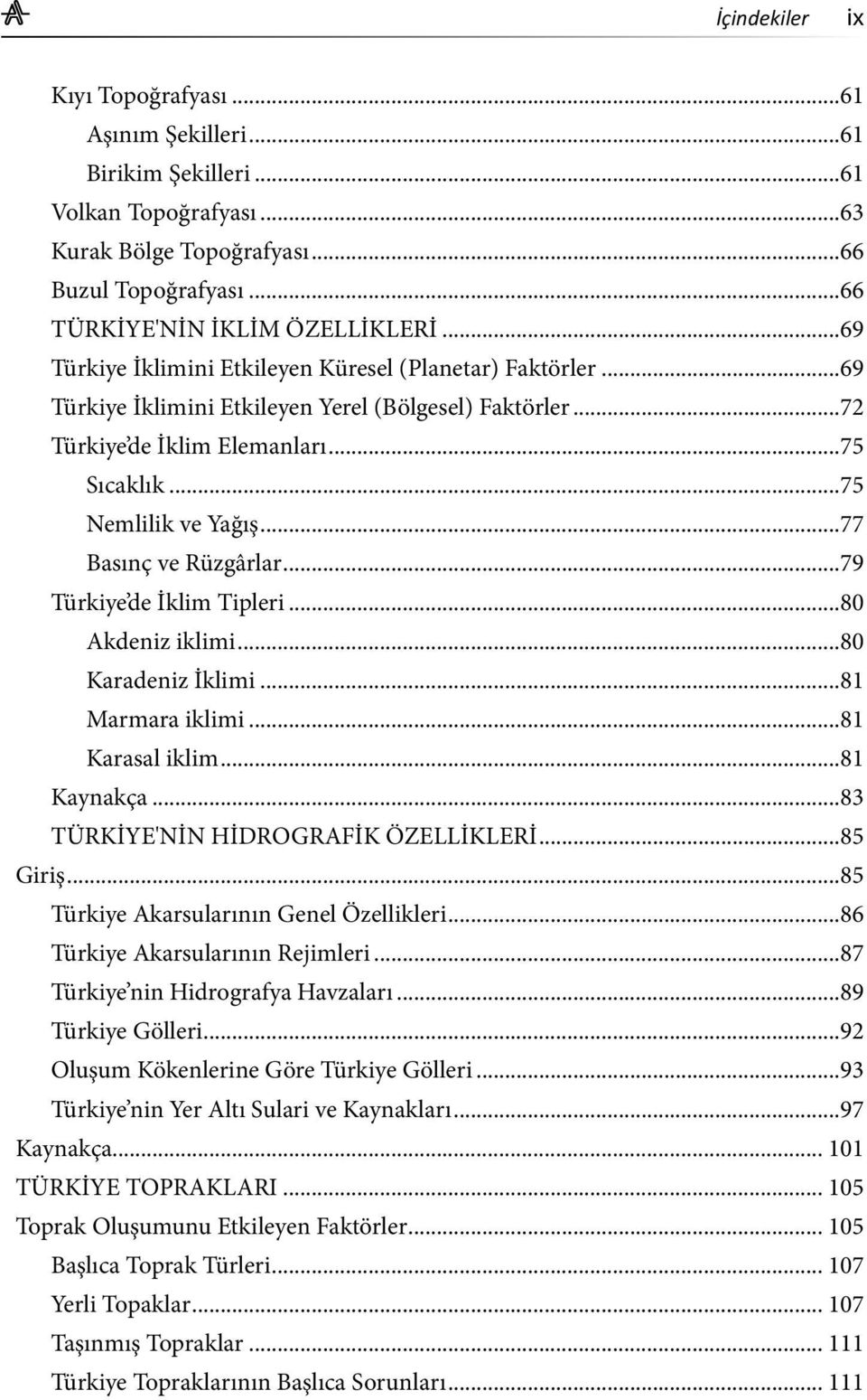 ..77 Basınç ve Rüzgârlar...79 Türkiye de İklim Tipleri...80 Akdeniz iklimi...80 Karadeniz İklimi...81 Marmara iklimi...81 Karasal iklim...81 Kaynakça...83 TÜRKİYE'NİN HİDROGRAFİK ÖZELLİKLERİ...85 Giriş.