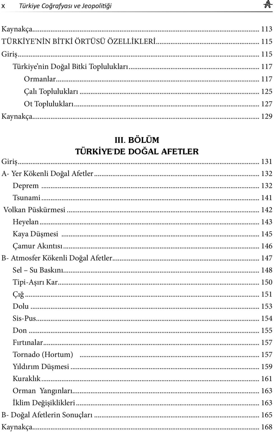 .. 142 Heyelan... 143 Kaya Düşmesi... 145 Çamur Akıntısı... 146 B- Atmosfer Kökenli Doğal Afetler... 147 Sel Su Baskını... 148 Tipi-Aşırı Kar... 150 Çığ... 151 Dolu... 153 Sis-Pus.