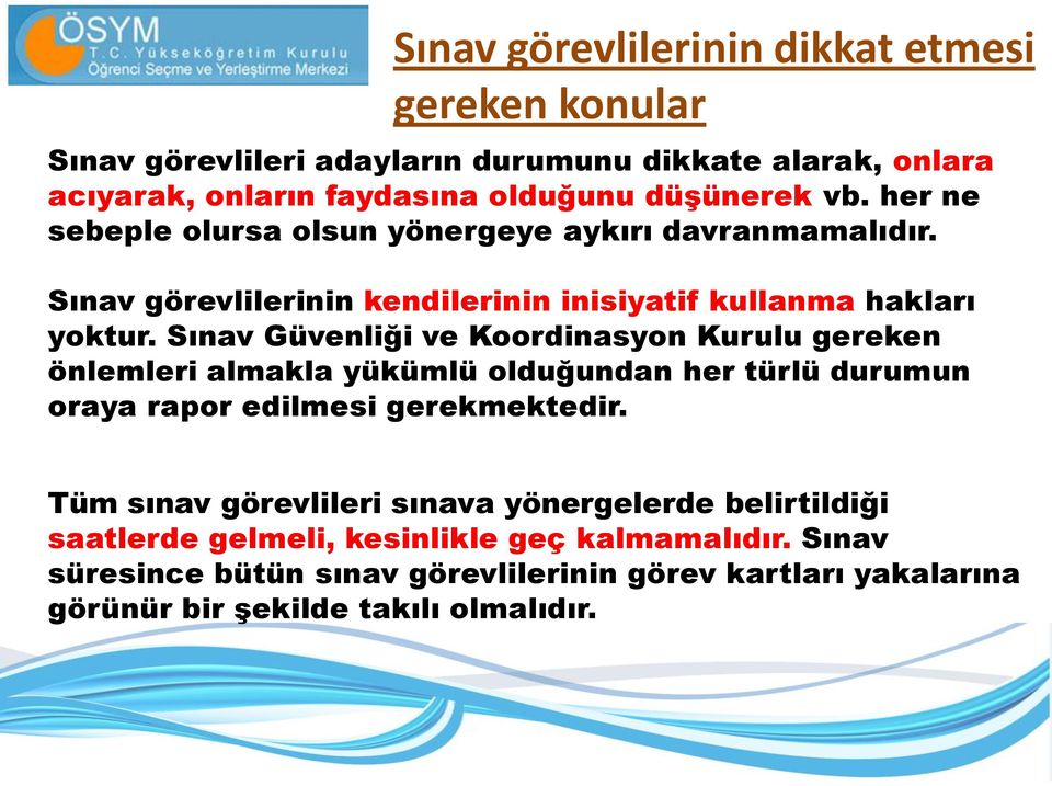 Sınav Güvenliği ve Koordinasyon Kurulu gereken önlemleri almakla yükümlü olduğundan her türlü durumun oraya rapor edilmesi gerekmektedir.