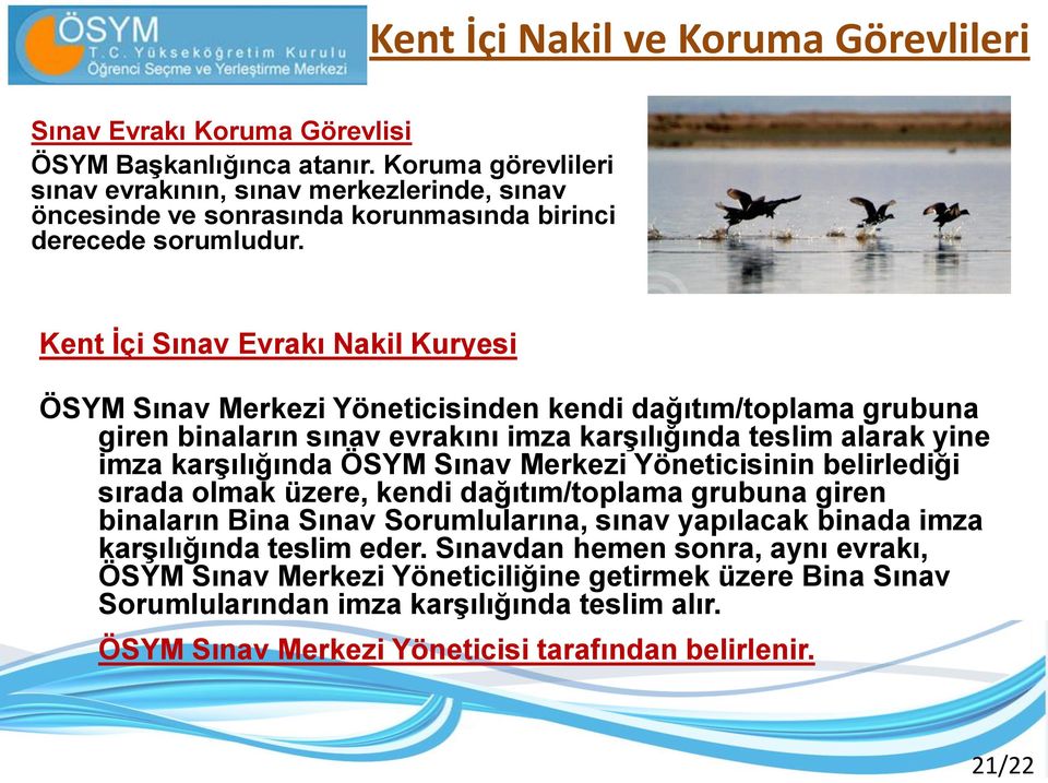 Kent İçi Sınav Evrakı Nakil Kuryesi ÖSYM Sınav Merkezi Yöneticisinden kendi dağıtım/toplama grubuna giren binaların sınav evrakını imza karşılığında teslim alarak yine imza karşılığında ÖSYM Sınav