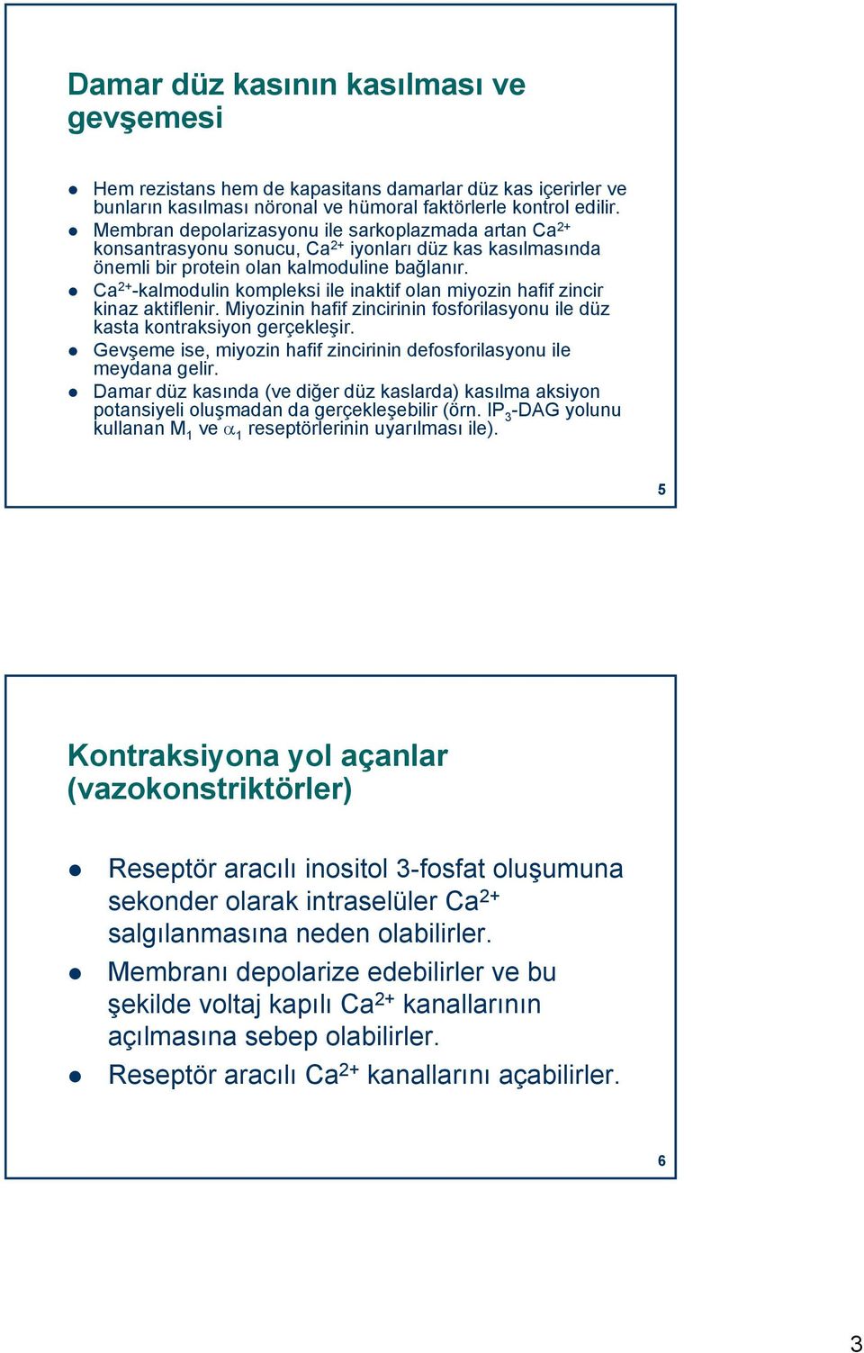 Ca 2+ -kalmodulin kompleksi ile inaktif olan miyozin hafif zincir kinaz aktiflenir. Miyozinin hafif zincirinin fosforilasyonu ile düz kasta kontraksiyon gerçekleşir.