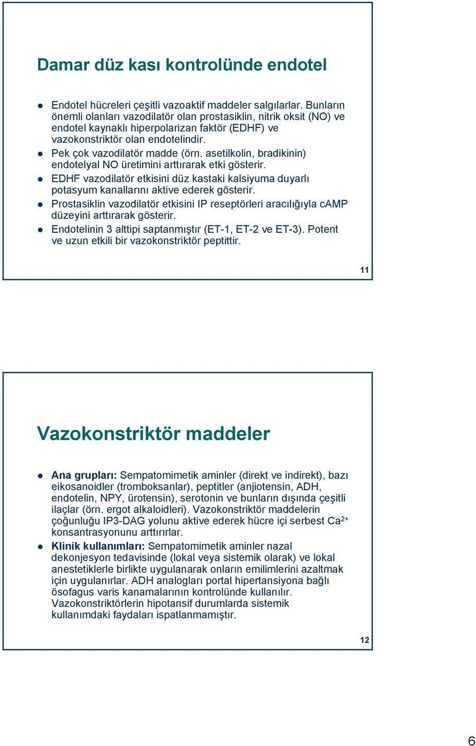 asetilkolin, bradikinin) endotelyal NO üretimini arttırarak etki gösterir. EDHF vazodilatör etkisini düz kastaki kalsiyuma duyarlı potasyum kanallarını aktive ederek gösterir.