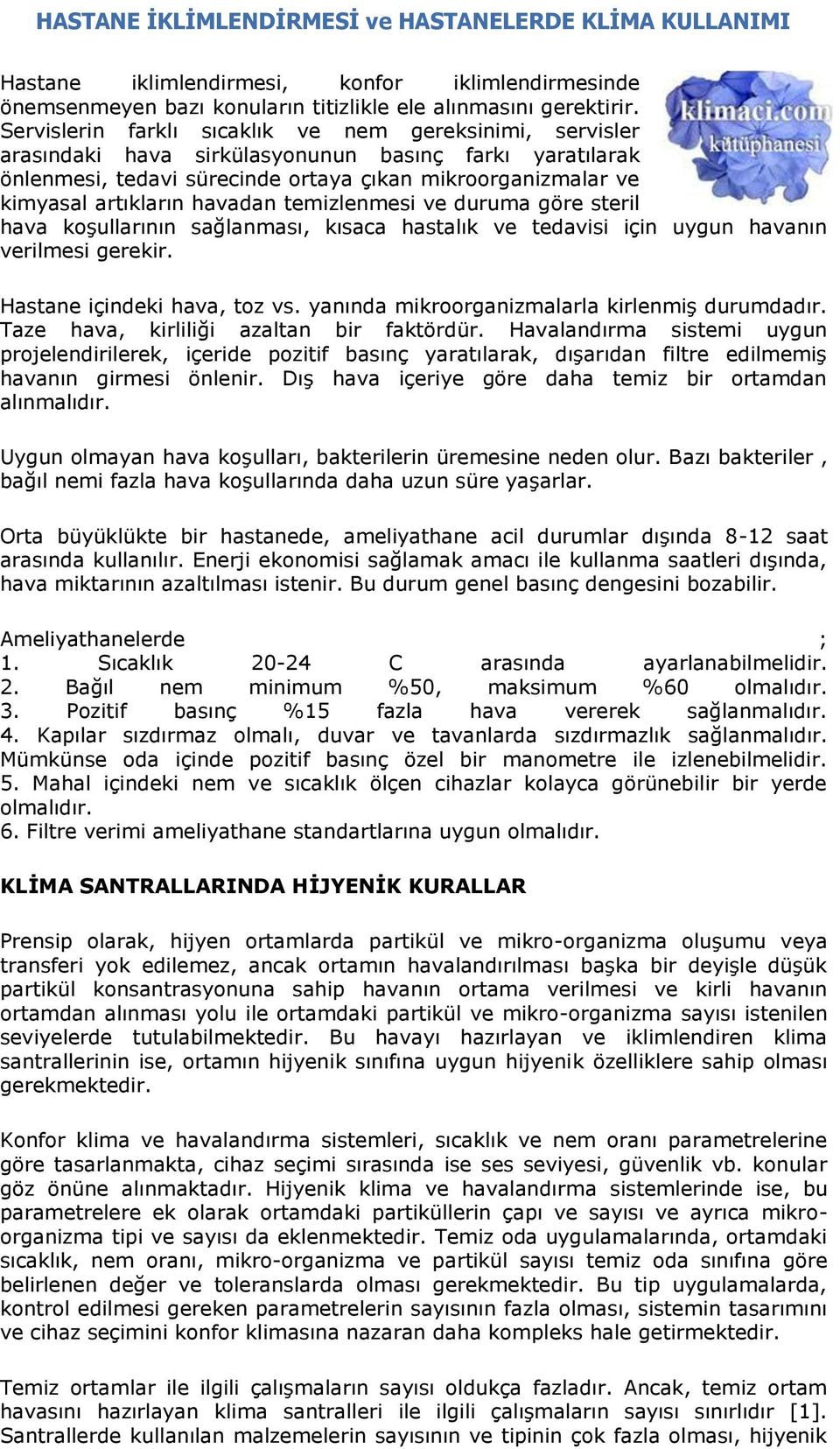 havadan temizlenmesi ve duruma göre steril hava koşullarının sağlanması, kısaca hastalık ve tedavisi için uygun havanın verilmesi gerekir. Hastane içindeki hava, toz vs.