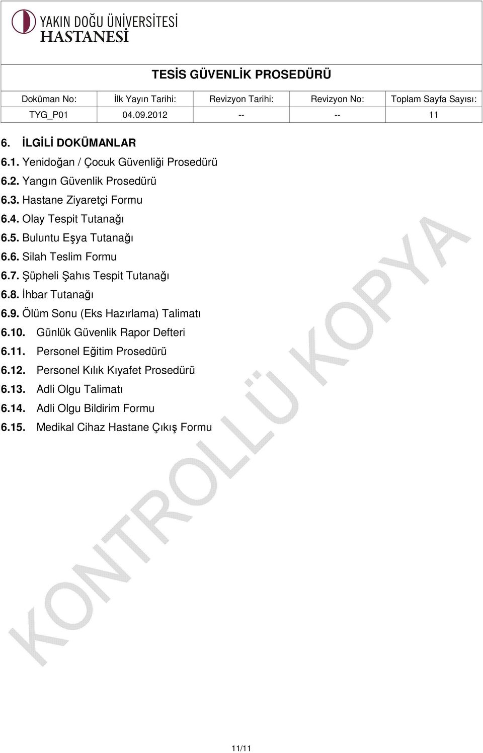 İhbar Tutanağı 6.9. Ölüm Sonu (Eks Hazırlama) Talimatı 6.10. Günlük Güvenlik Rapor Defteri 6.11. Personel Eğitim Prosedürü 6.