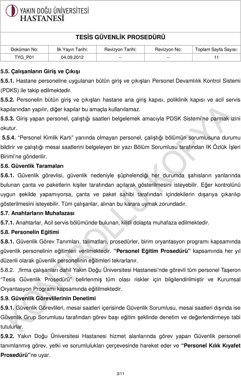 Giriş yapan personel, çalıştığı saatleri belgelemek amacıyla PDSK Sistemi ne parmak izini okutur. 5.5.4.