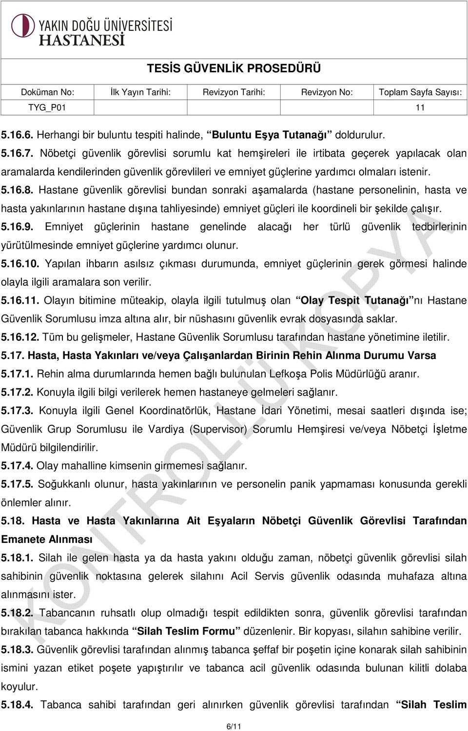 Hastane güvenlik görevlisi bundan sonraki aşamalarda (hastane personelinin, hasta ve hasta yakınlarının hastane dışına tahliyesinde) emniyet güçleri ile koordineli bir şekilde çalışır. 5.16.9.