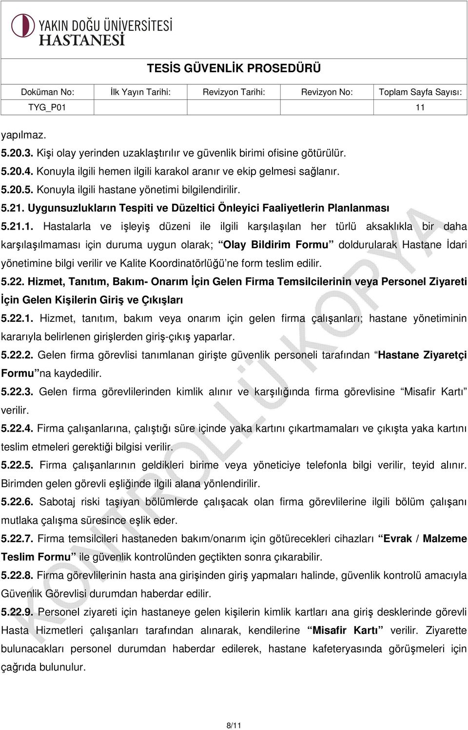 uygun olarak; Olay Bildirim Formu doldurularak Hastane İdari yönetimine bilgi verilir ve Kalite Koordinatörlüğü ne form teslim edilir. 5.22.