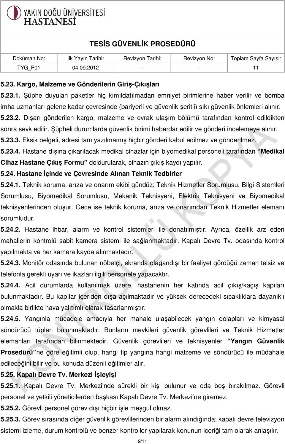 .2. Dışarı gönderilen kargo, malzeme ve evrak ulaşım bölümü tarafından kontrol edildikten sonra sevk edilir. Şüpheli durumlarda güvenlik birimi haberdar edilir ve gönderi incelemeye alınır. 5.23.