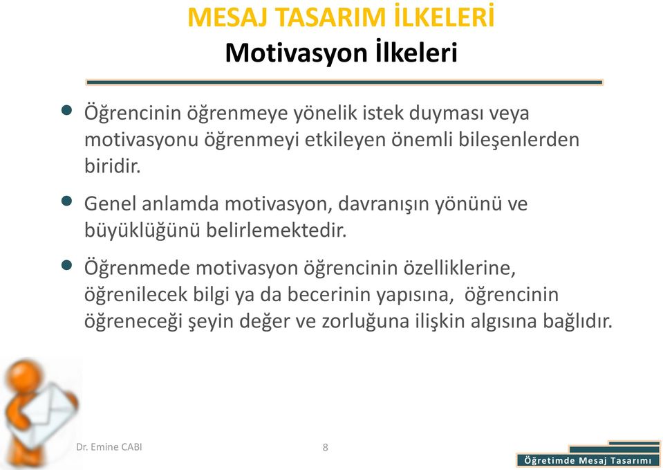 Genel anlamda motivasyon, davranışın yönünü ve büyüklüğünü belirlemektedir.