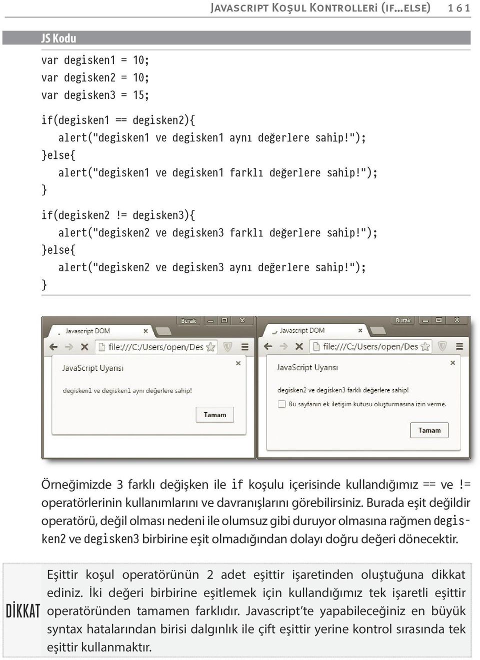 "); }else{ alert("degisken2 ve degisken3 aynı değerlere sahip!"); } Örneğimizde 3 farklı değişken ile if koşulu içerisinde kullandığımız == ve!