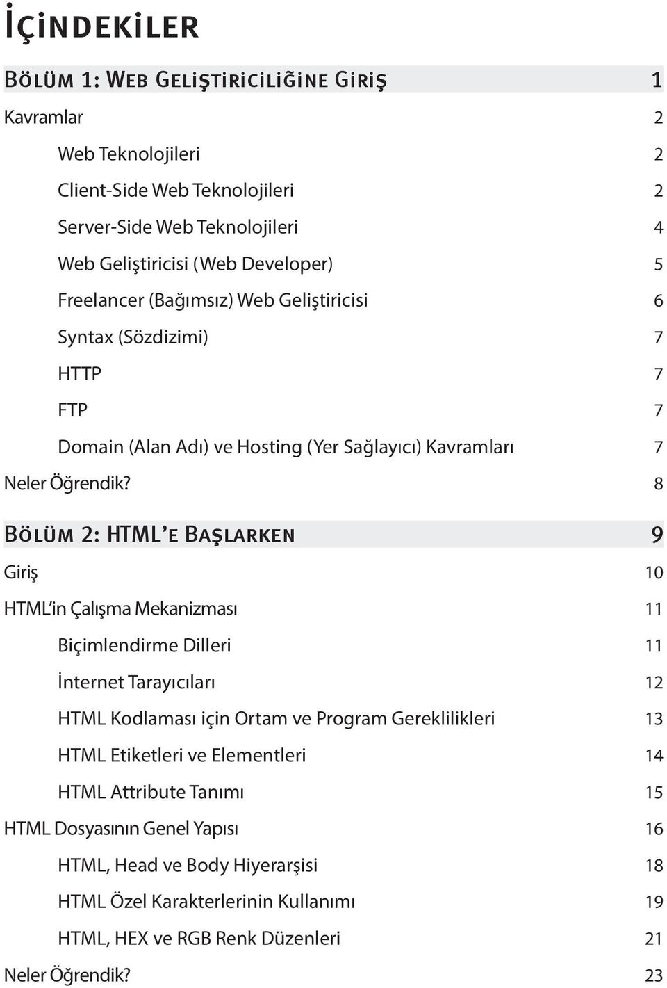 8 Bölüm 2: HTML e Başlarken 9 Giriş 10 HTML in Çalışma Mekanizması 11 Biçimlendirme Dilleri 11 İnternet Tarayıcıları 12 HTML Kodlaması için Ortam ve Program Gereklilikleri 13 HTML