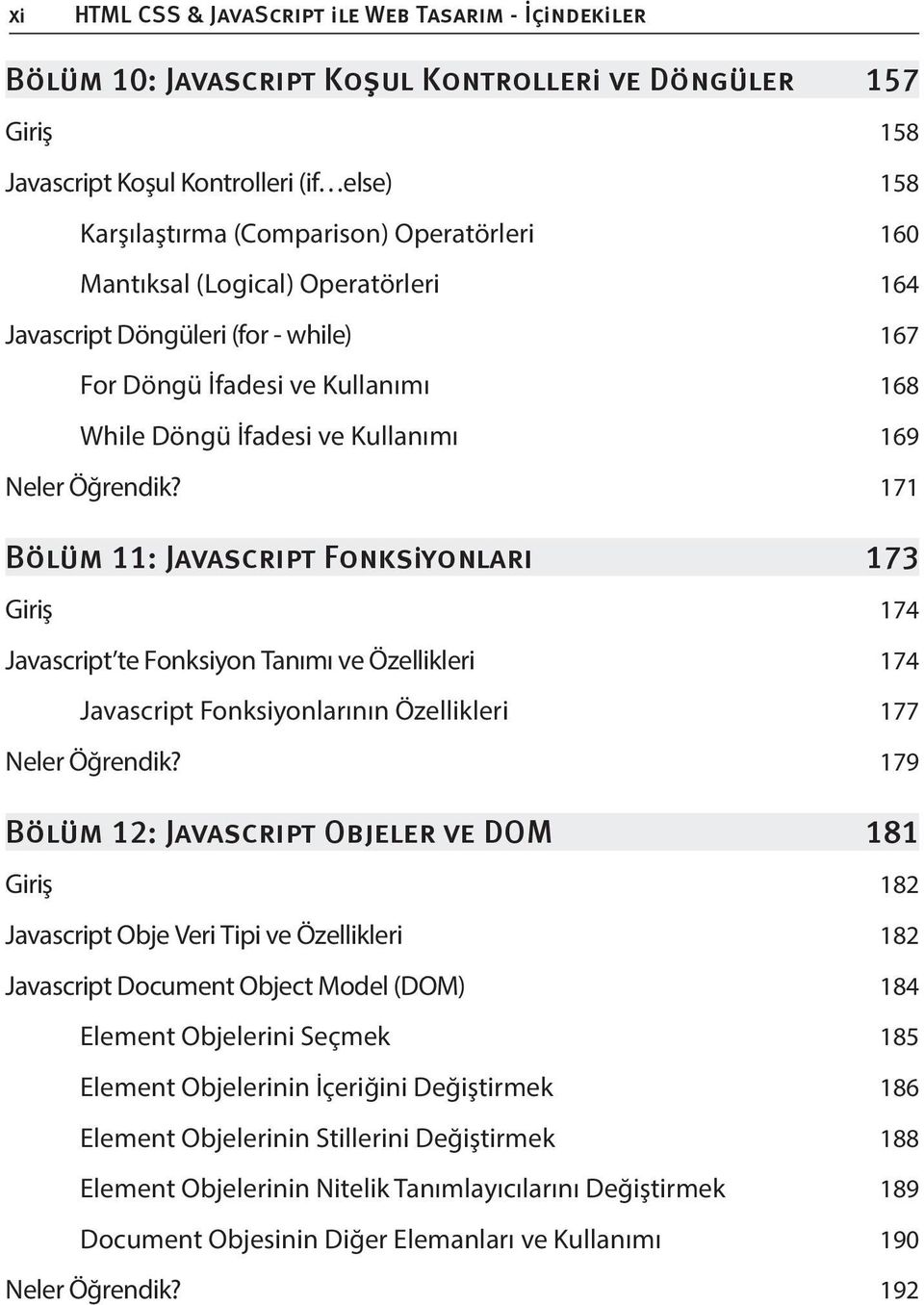 171 Bölüm 11: Javascrıpt Fonksiyonları 173 Giriş 174 Javascript te Fonksiyon Tanımı ve Özellikleri 174 Javascript Fonksiyonlarının Özellikleri 177 Neler Öğrendik?