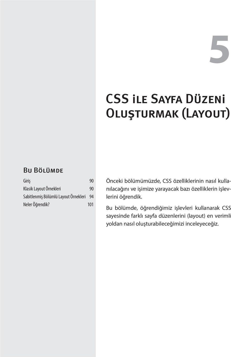 101 Önceki bölümümüzde, CSS özelliklerinin nasıl kullanılacağını ve işimize yarayacak bazı özelliklerin